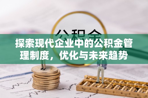 沁源探索现代企业中的公积金管理制度，优化与未来趋势