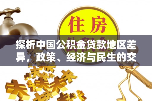 沁源探析中国公积金贷款地区差异，政策、经济与民生的交织影响