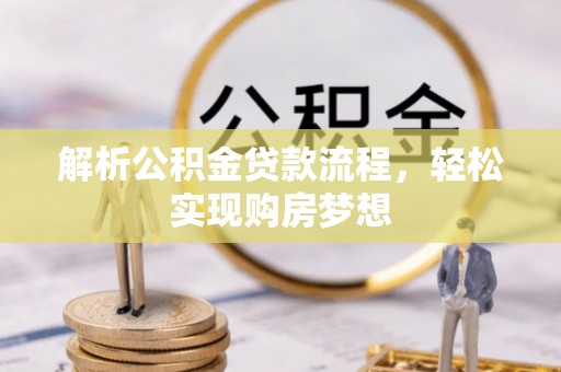 沁源解析公积金贷款流程，轻松实现购房梦想