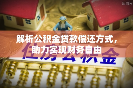 沁源解析公积金贷款偿还方式，助力实现财务自由