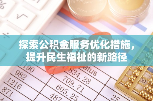 沁源探索公积金服务优化措施，提升民生福祉的新路径