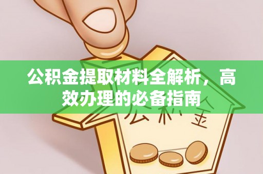 沁源公积金提取材料全解析，高效办理的必备指南