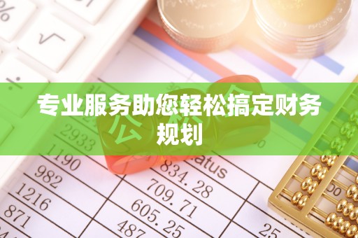 沁源专业服务助您轻松搞定财务规划