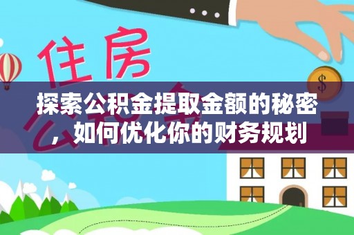 沁源探索公积金提取金额的秘密，如何优化你的财务规划