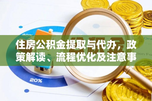 沁源住房公积金提取与代办，政策解读、流程优化及注意事项