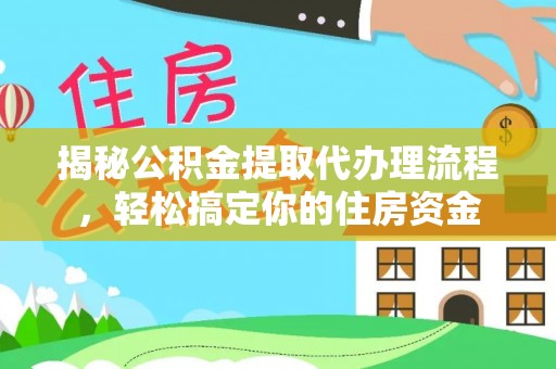 沁源揭秘公积金提取代办理流程，轻松搞定你的住房资金