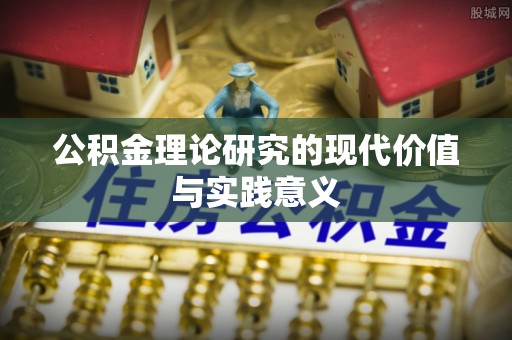 沁源公积金理论研究的现代价值与实践意义