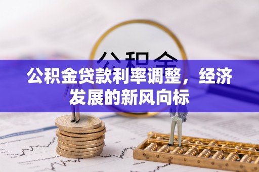 沁源公积金贷款利率调整，经济发展的新风向标