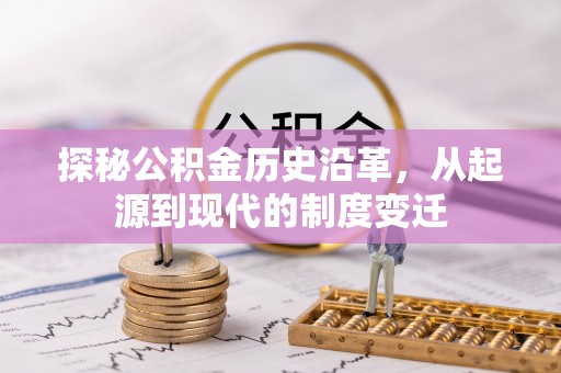 沁源探秘公积金历史沿革，从起源到现代的制度变迁