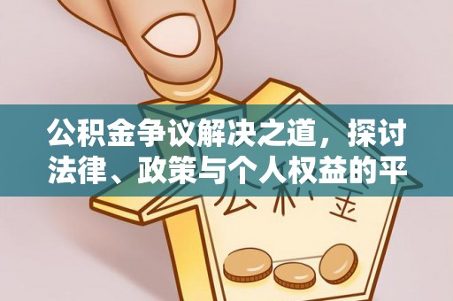 沁源公积金争议解决之道，探讨法律、政策与个人权益的平衡