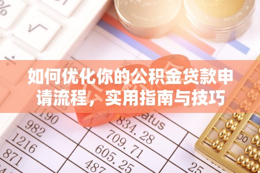 沁源如何优化你的公积金贷款申请流程，实用指南与技巧