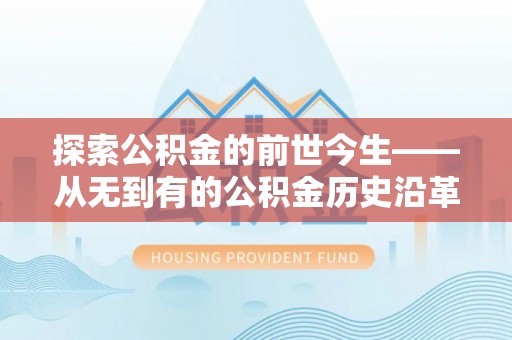 沁源探索公积金的前世今生——从无到有的公积金历史沿革