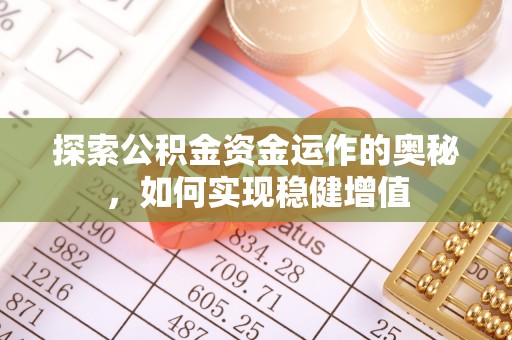 沁源探索公积金资金运作的奥秘，如何实现稳健增值