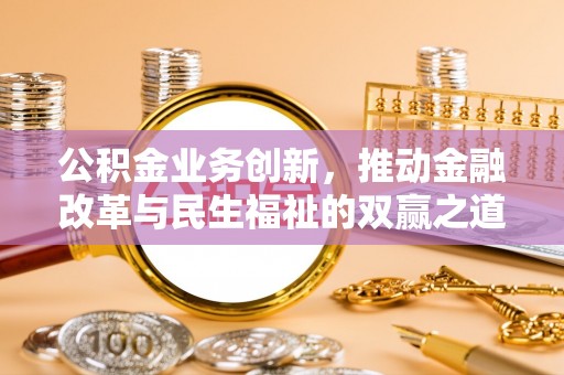 沁源公积金业务创新，推动金融改革与民生福祉的双赢之道