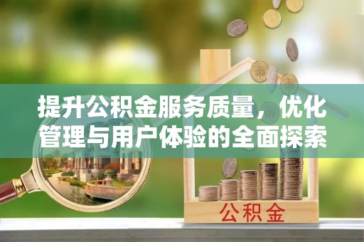 沁源提升公积金服务质量，优化管理与用户体验的全面探索