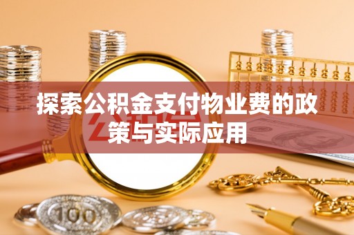 沁源探索公积金支付物业费的政策与实际应用