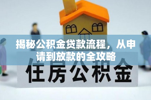 沁源揭秘公积金贷款流程，从申请到放款的全攻略