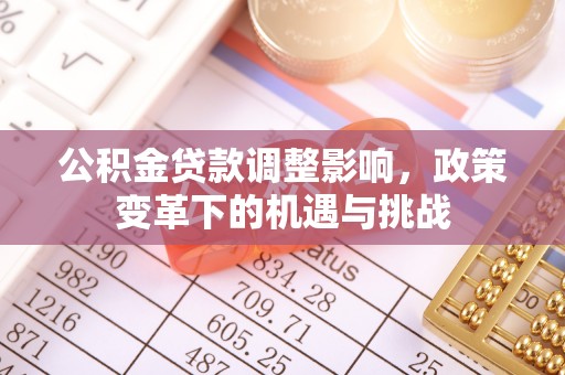 沁源公积金贷款调整影响，政策变革下的机遇与挑战