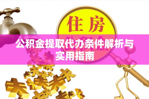 沁源公积金提取代办条件解析与实用指南