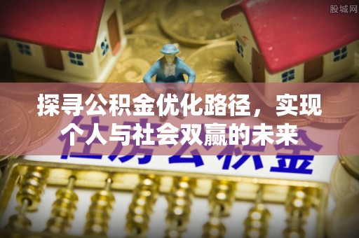 沁源探寻公积金优化路径，实现个人与社会双赢的未来