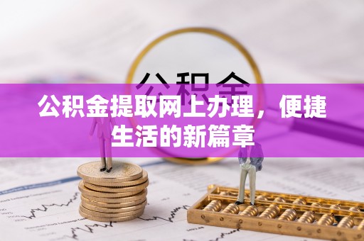 沁源公积金提取网上办理，便捷生活的新篇章