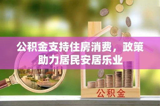 沁源公积金支持住房消费，政策助力居民安居乐业