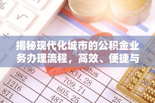 沁源揭秘现代化城市的公积金业务办理流程，高效、便捷与未来趋势