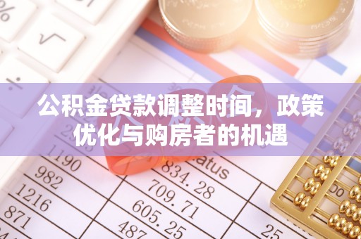 沁源公积金贷款调整时间，政策优化与购房者的机遇