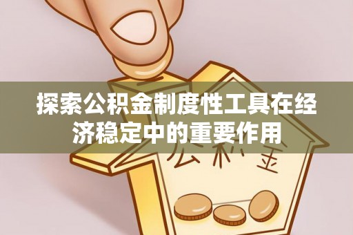 沁源探索公积金制度性工具在经济稳定中的重要作用