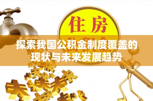沁源探索我国公积金制度覆盖的现状与未来发展趋势