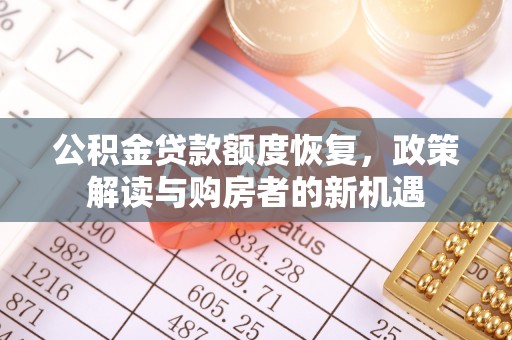 沁源公积金贷款额度恢复，政策解读与购房者的新机遇