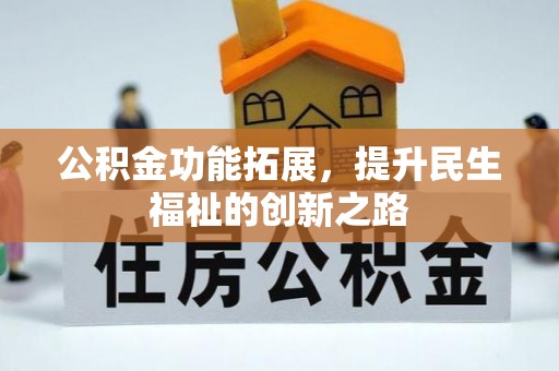 沁源公积金功能拓展，提升民生福祉的创新之路