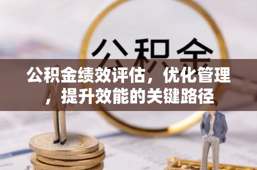 沁源公积金绩效评估，优化管理，提升效能的关键路径