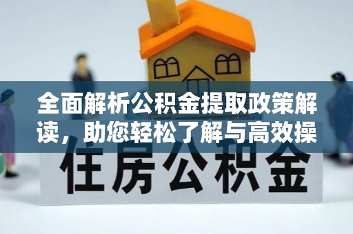 沁源全面解析公积金提取政策解读，助您轻松了解与高效操作