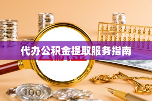 沁源代办公积金提取服务指南
