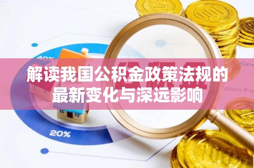 沁源解读我国公积金政策法规的最新变化与深远影响