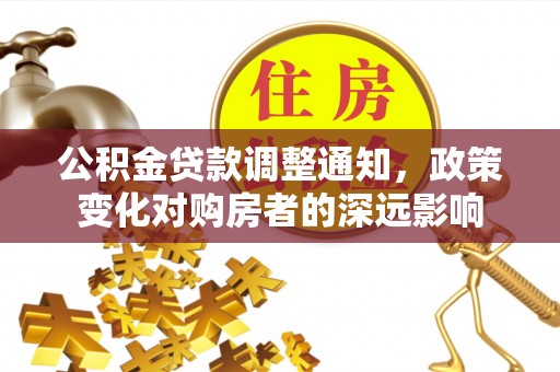 沁源公积金贷款调整通知，政策变化对购房者的深远影响