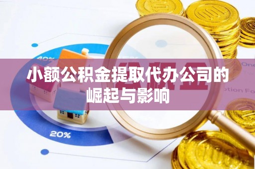 沁源小额公积金提取代办公司的崛起与影响