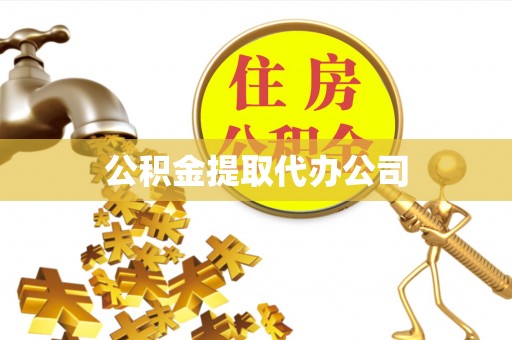 沁源公积金提取代办公司